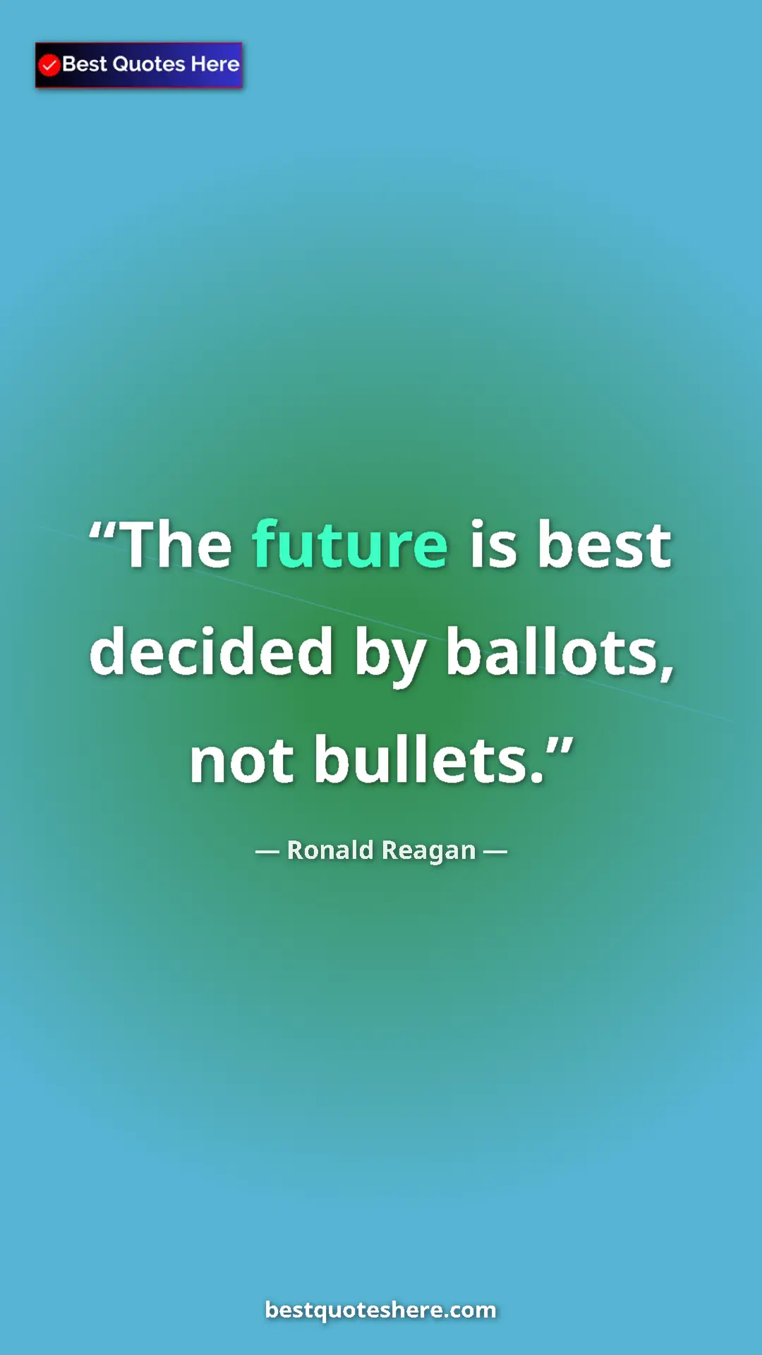 Pinterest quote poster by Ronald Reagan: "The future is best decided by ballots, not bullets."