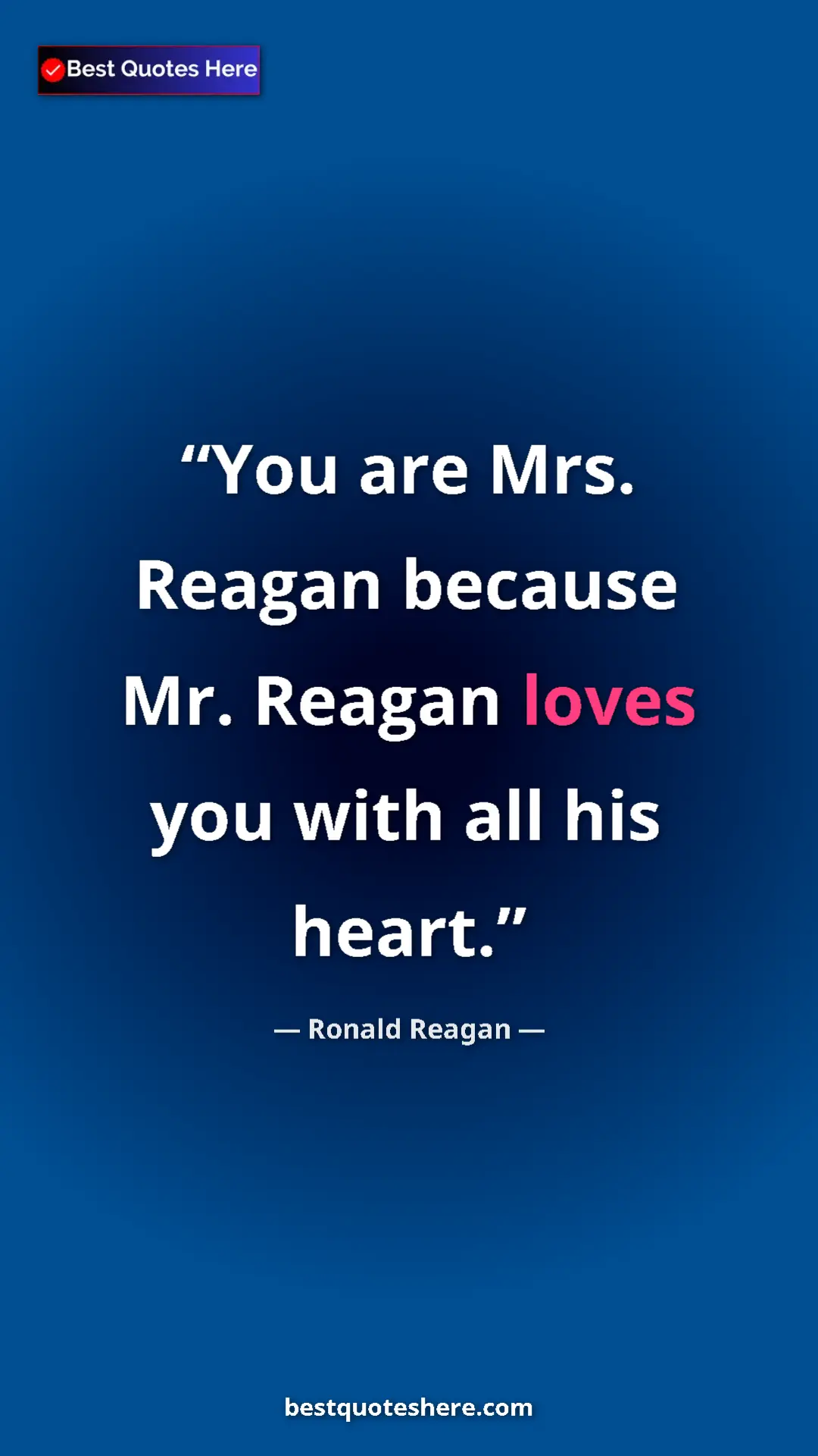Pinterest quote poster by Ronald Reagan: "You are Mrs. Reagan because Mr. Reagan loves you with all..."