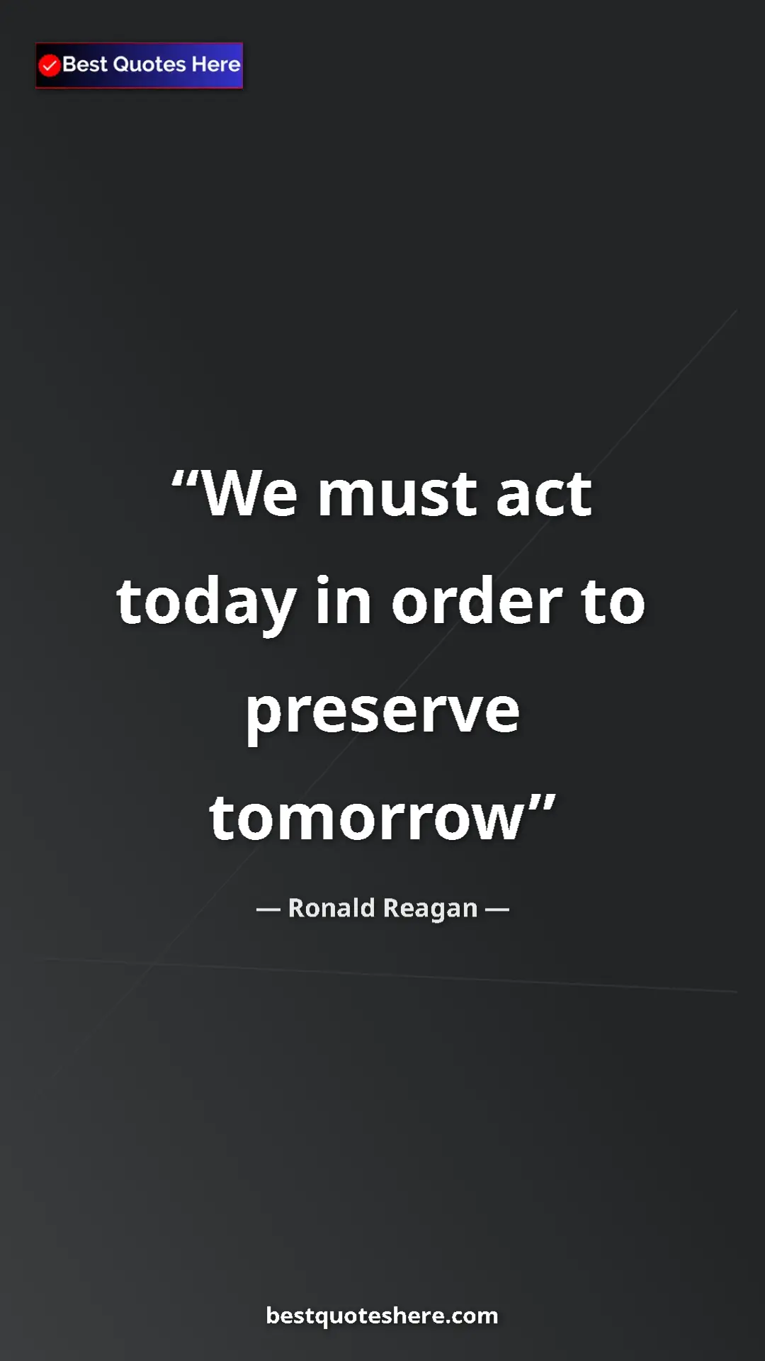 Pinterest quote poster by Ronald Reagan: "We must act today in order to preserve tomorrow"
