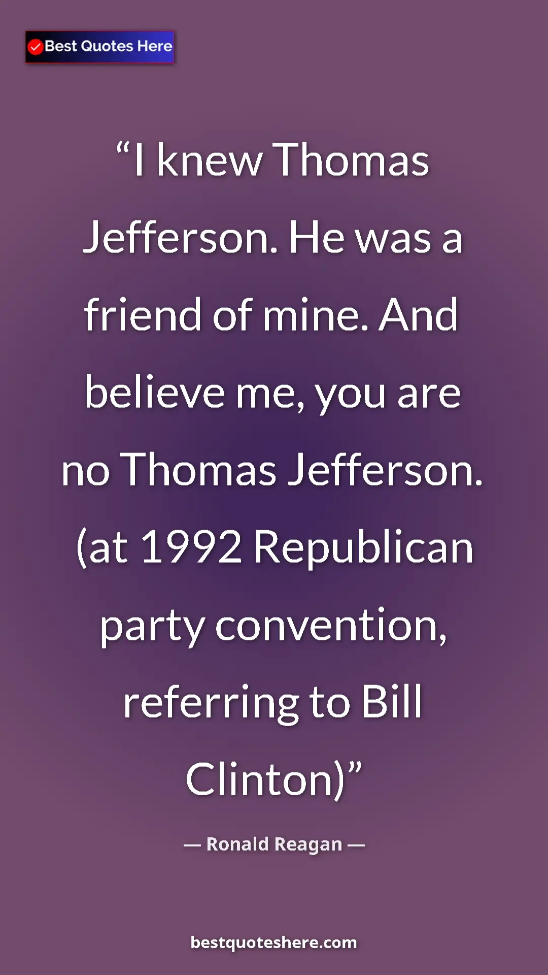 Ronald Reagan Quote Card: "I knew Thomas Jefferson. He was a friend of mine. And believ" Pinterest quote poster by Ronald Reagan: "I knew Thomas Jefferson. He was a friend of mine. And believ"