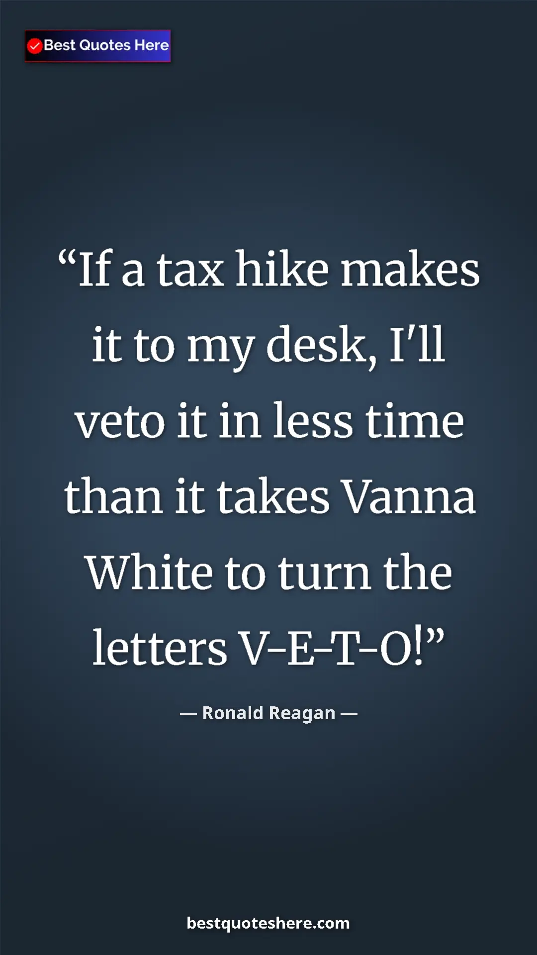 Pinterest quote poster by Ronald Reagan: "If a tax hike makes it to my desk, I'll veto it in less..."
