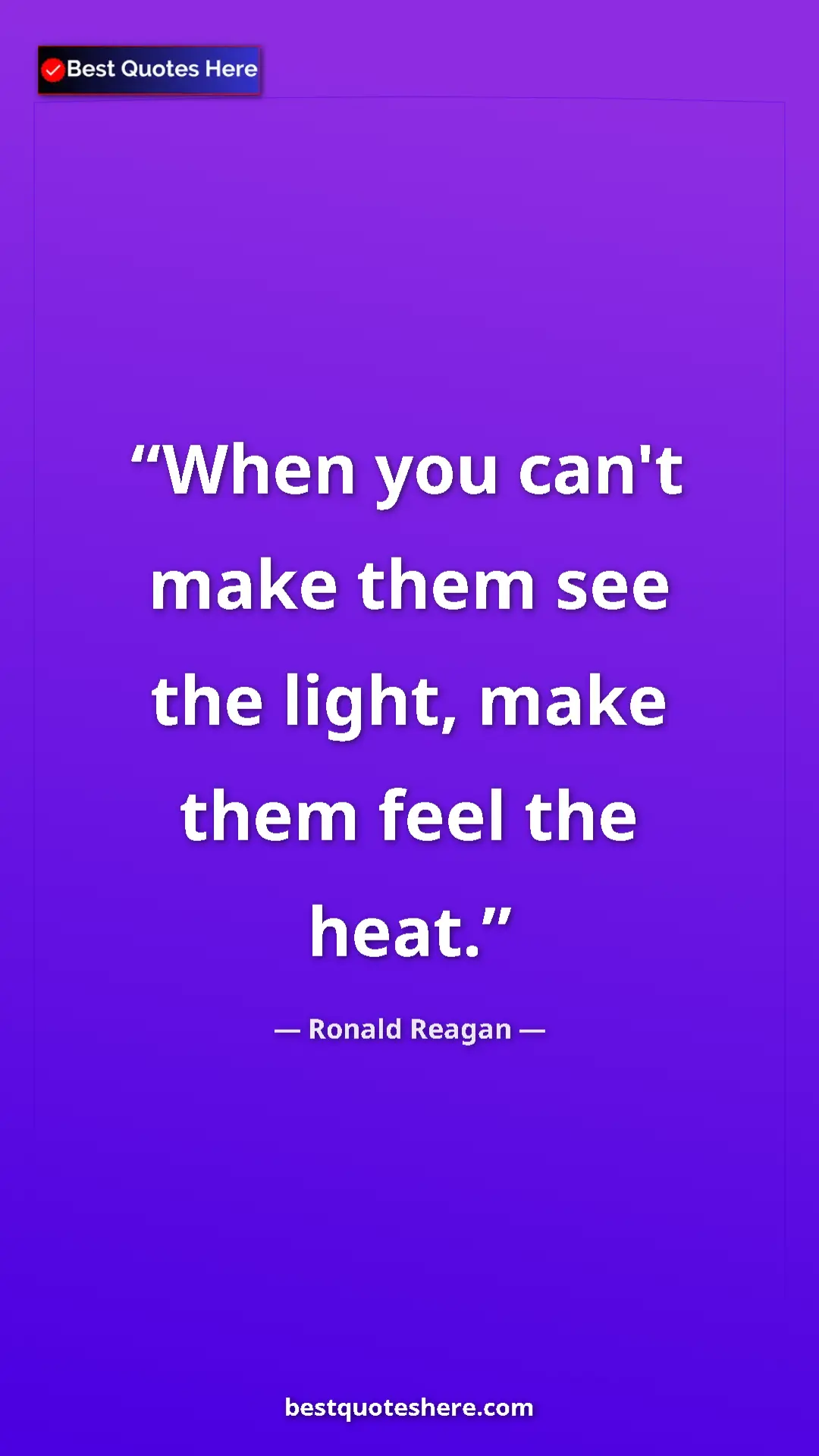 Pinterest quote poster by Ronald Reagan: "When you can't make them see the light, make them feel the..."