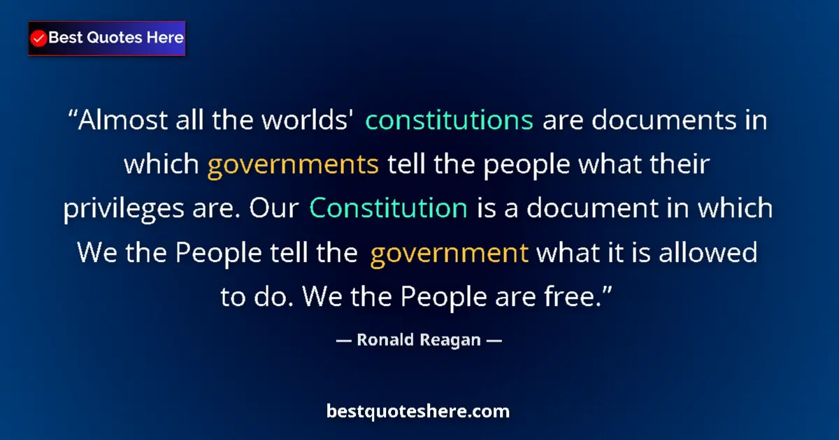 Quote by Ronald Reagan: Almost all the worlds' constitutions are documents in which governments tell the people what their p...