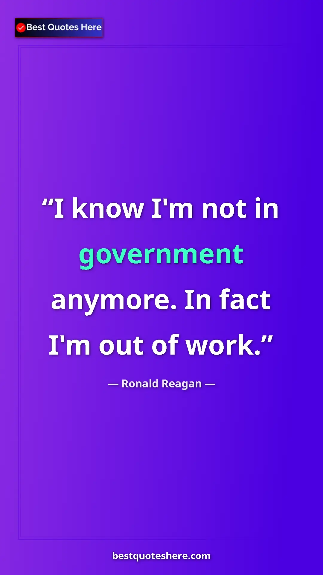 Pinterest quote poster by Ronald Reagan: "I know I'm not in government anymore. In fact I'm out of..."