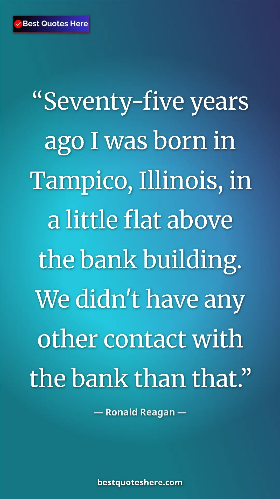 Pinterest quote poster by Ronald Reagan: "Seventy-five years ago I was born in Tampico, Illinois, in..."