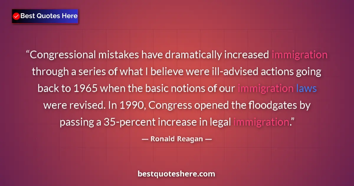 Quote by Ronald Reagan: Congressional mistakes have dramatically increased immigration through a series of what I believe we...
