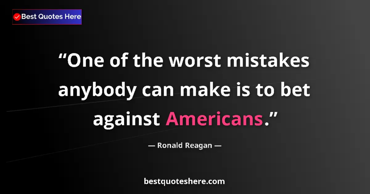 Quote by Ronald Reagan: One of the worst mistakes anybody can make is to bet against Americans....