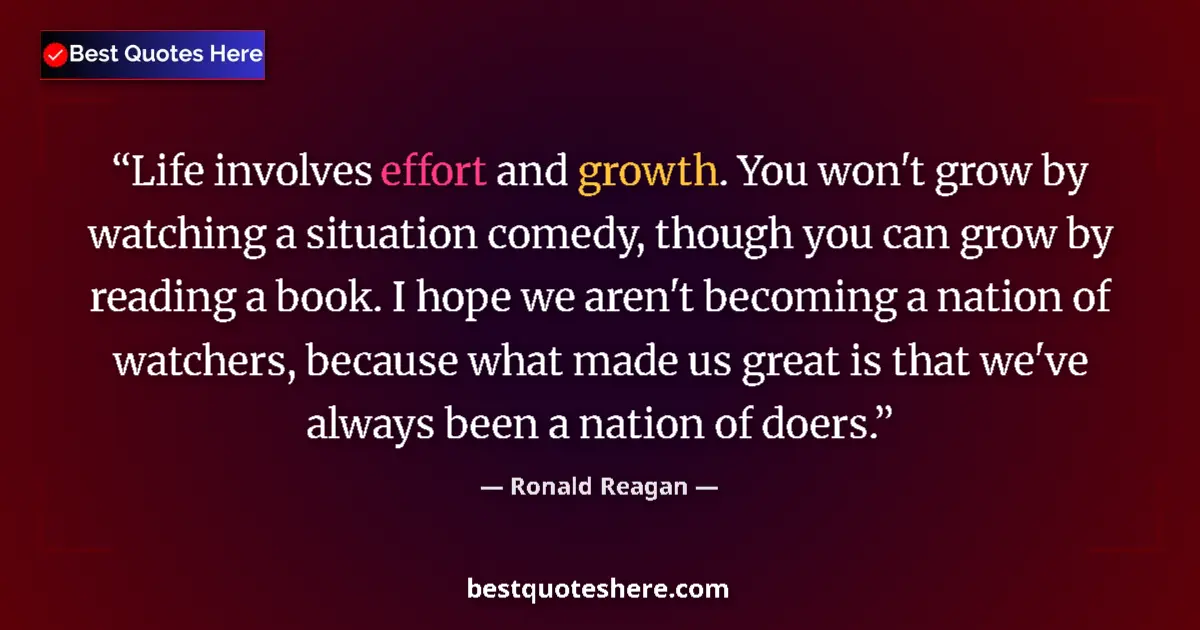 Ronald Reagan quote: "Life involves effort and growth. You won't grow by watching..."