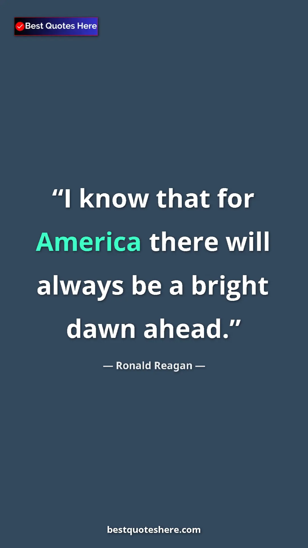 Ronald Reagan Quote Card: "I know that for America there will always be a bright dawn..." Pinterest quote poster by Ronald Reagan: "I know that for America there will always be a bright dawn..."