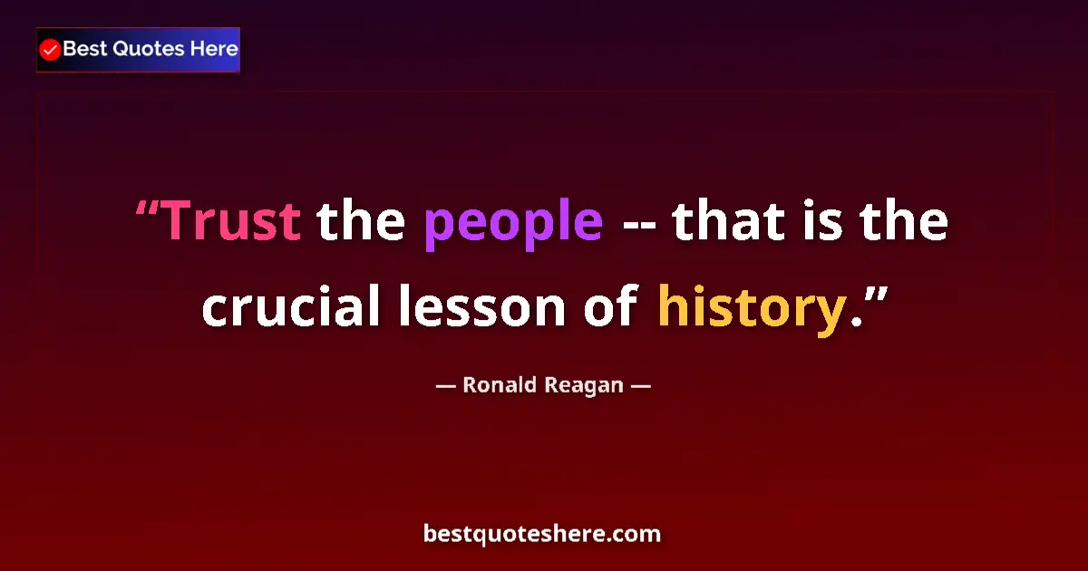 Quote by Ronald Reagan: Trust the people -- that is the crucial lesson of history....