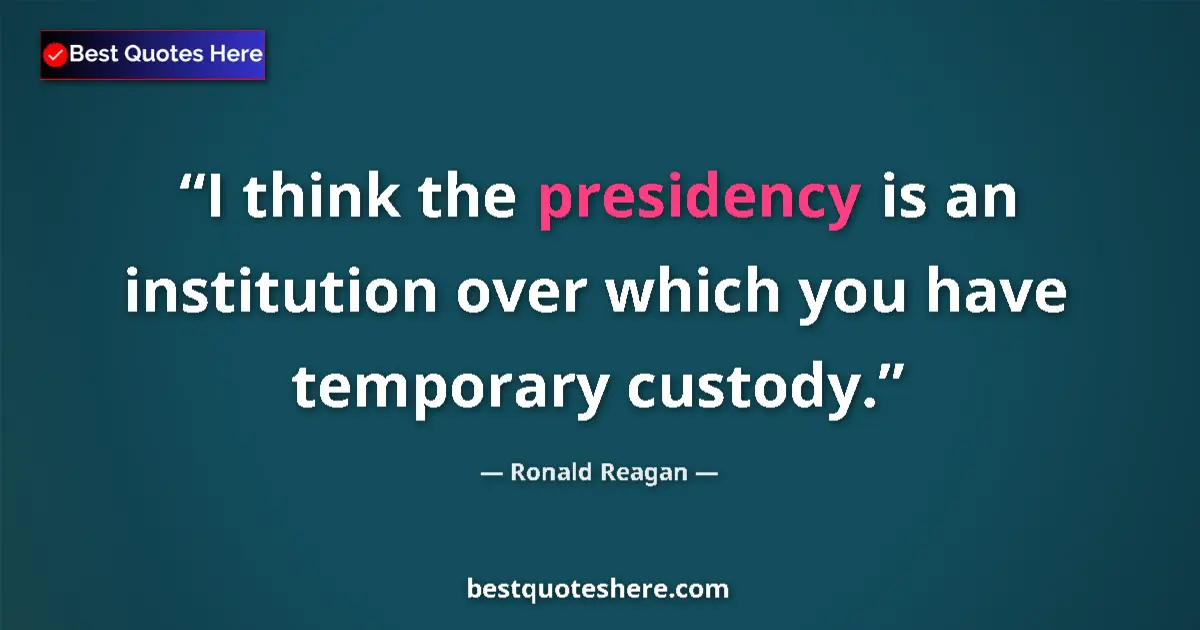 Quote by Ronald Reagan: I think the presidency is an institution over whic