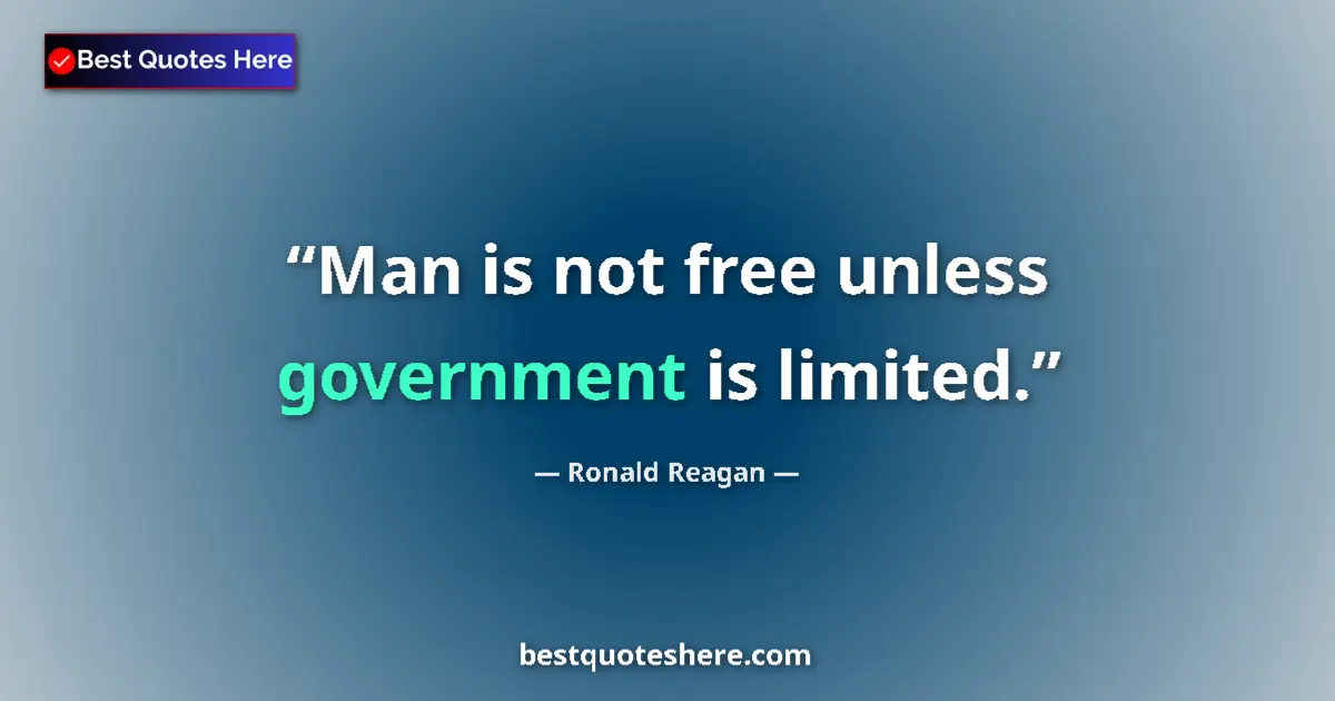 Quote by Ronald Reagan: Man is not free unless government is limited....