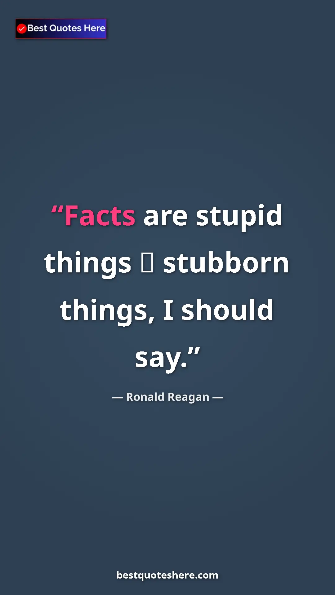 Pinterest quote poster by Ronald Reagan: "Facts are stupid things  stubborn things, I should say."