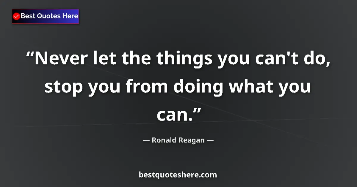 Quote by Ronald Reagan: Never let the things you can't do, stop you from d
