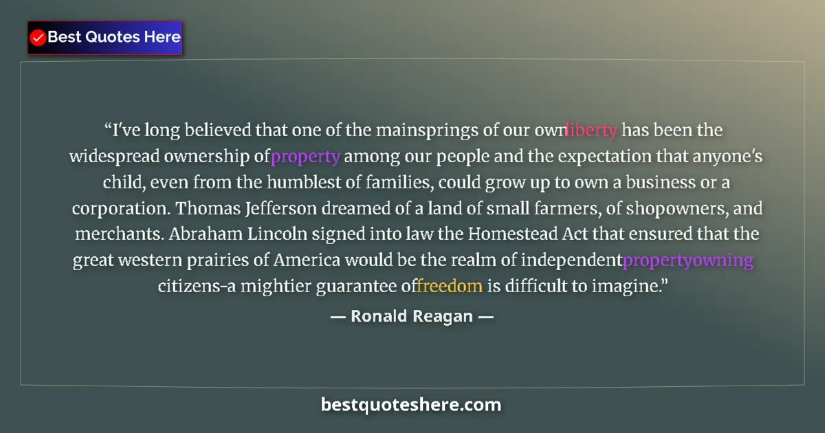Quote by Ronald Reagan: I've long believed that one of the mainsprings of our own liberty has been the widespread ownership ...