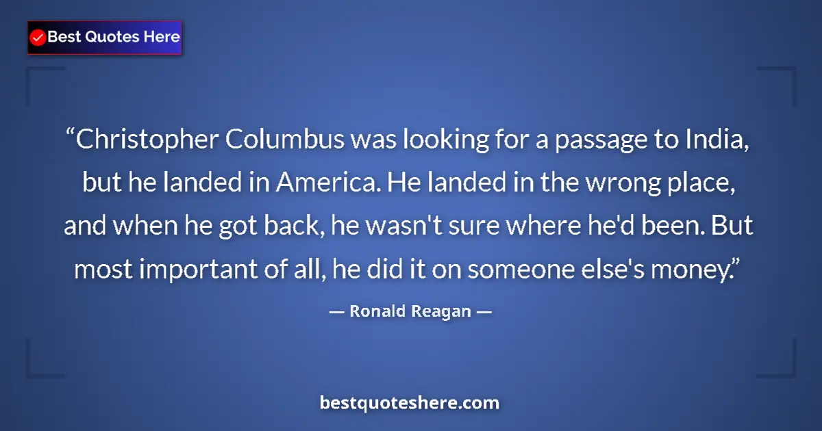 Quote by Ronald Reagan: Christopher Columbus was looking for a passage to India, but he landed in America. He landed in the ...