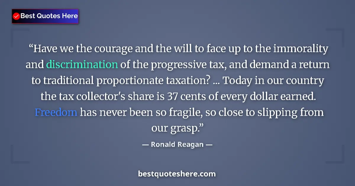 Quote by Ronald Reagan: Have we the courage and the will to face up to the immorality and discrimination of the progressive ...