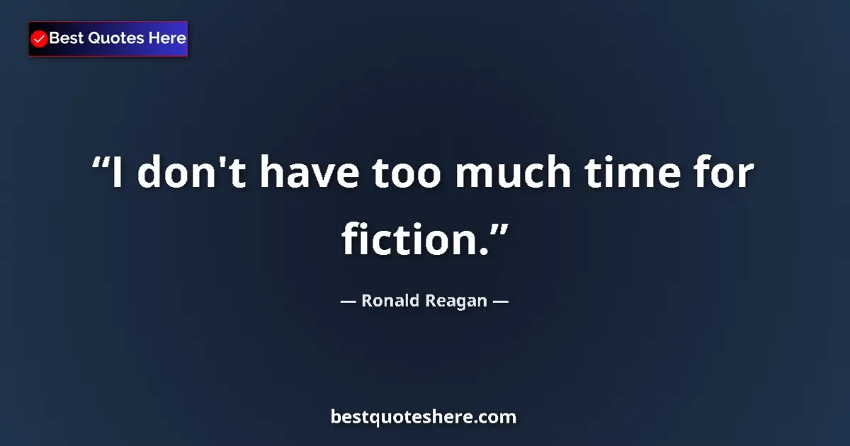 Quote by Ronald Reagan: I don't have too much time for fiction.