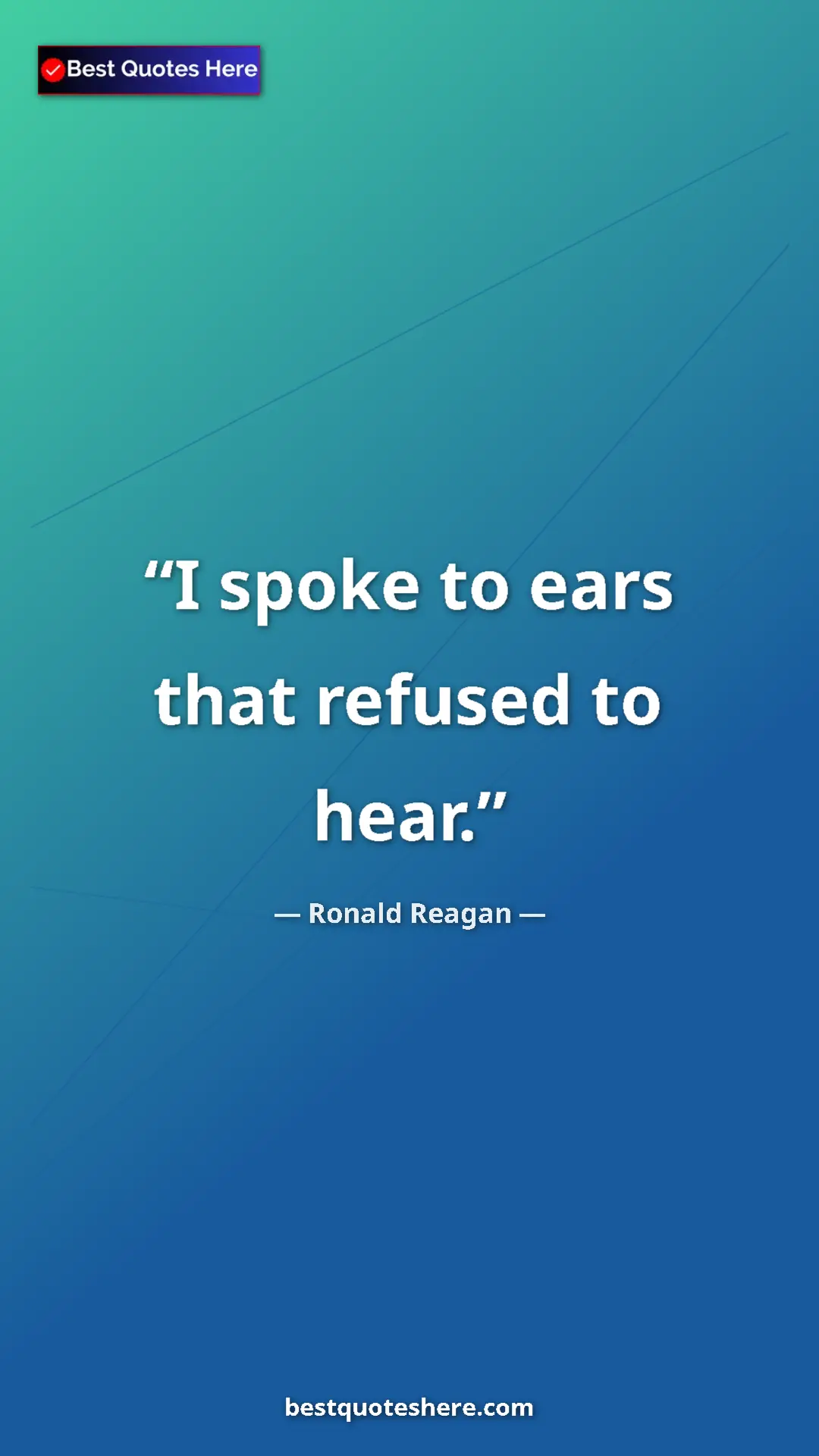 Pinterest quote poster by Ronald Reagan: "I spoke to ears that refused to hear."