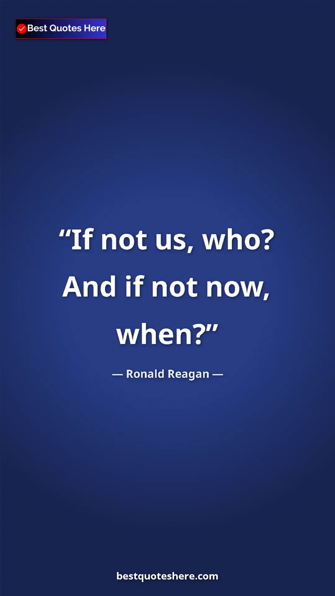 Pinterest quote poster by Ronald Reagan: "If not us, who? And if not now, when?"