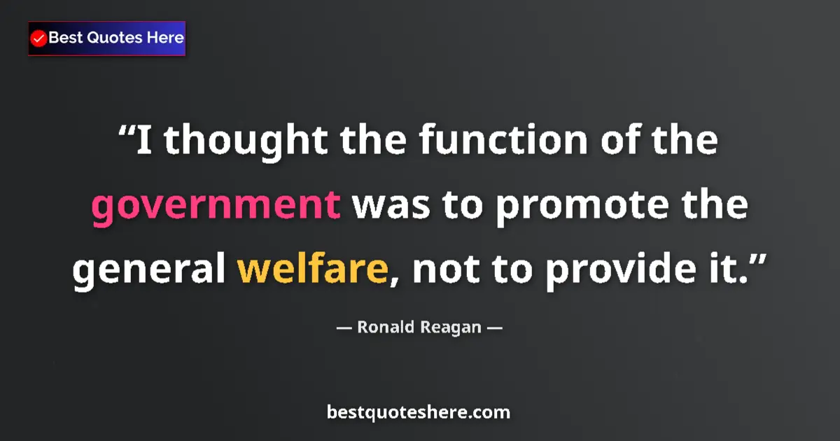 Quote by Ronald Reagan: I thought the function of the government was to promote the general welfare, not to provide it....