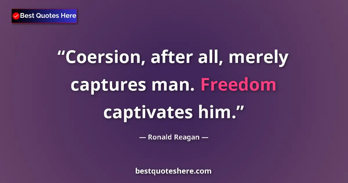 Quote by Ronald Reagan: Coersion, after all, merely captures man. Freedom captivates him....