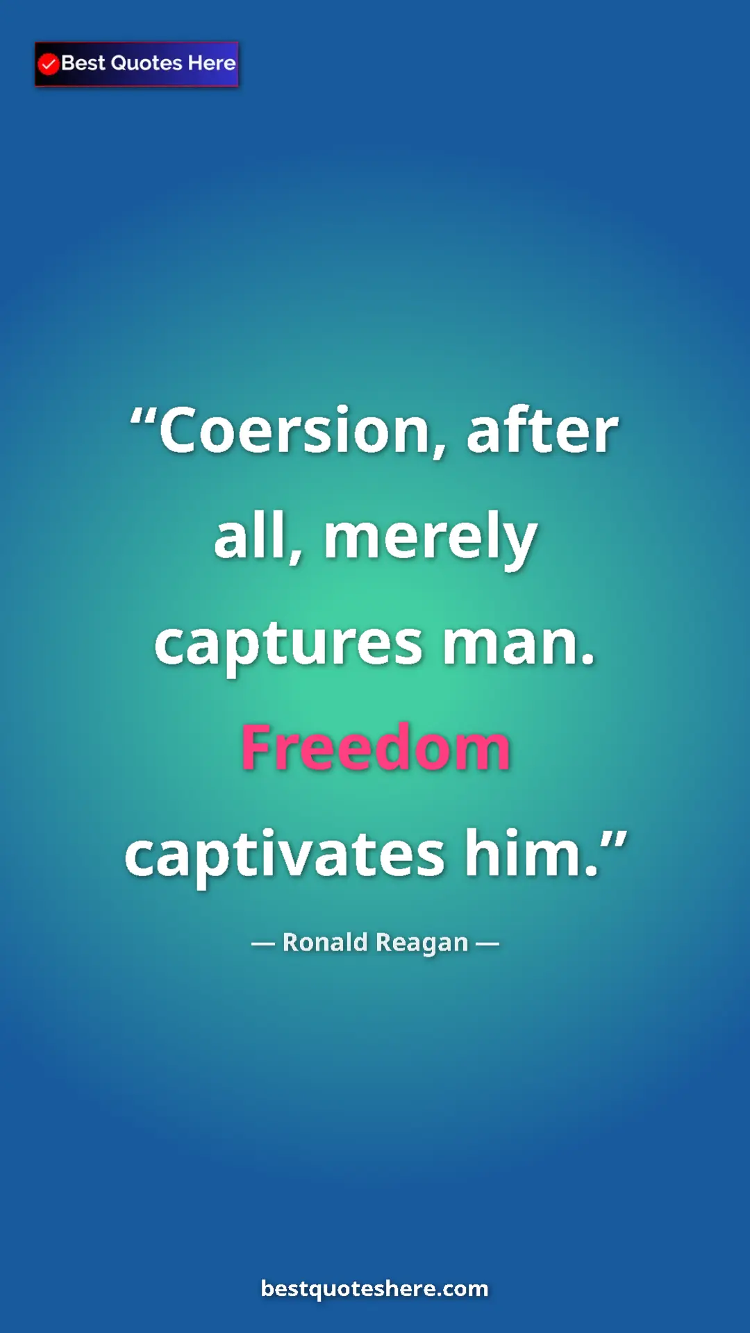 Pinterest quote poster by Ronald Reagan: "Coersion, after all, merely captures man. Freedom..."