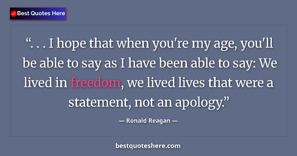 Ronald Reagan quote: ". . . I hope that when you're my age, you'll be able to say..."