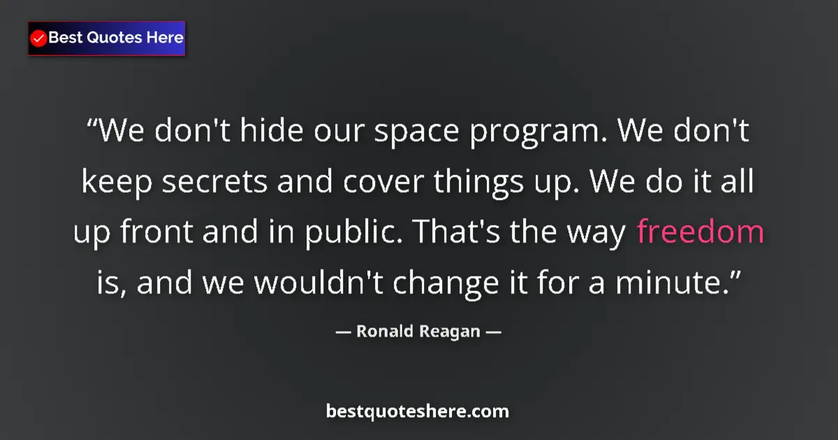 Quote by Ronald Reagan: We don't hide our space program. We don't keep secrets and cover things up. We do it all up front an...
