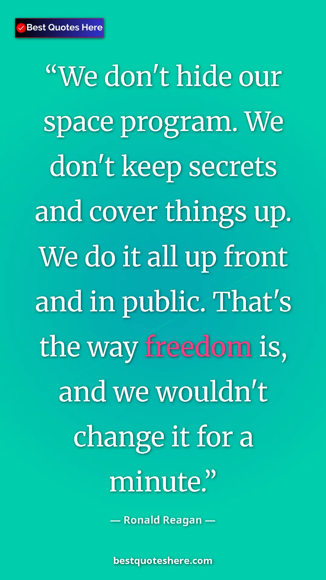 Ronald Reagan Quote Card: "We don't hide our space program. We don't keep secrets and c" Pinterest quote poster by Ronald Reagan: "We don't hide our space program. We don't keep secrets and c"