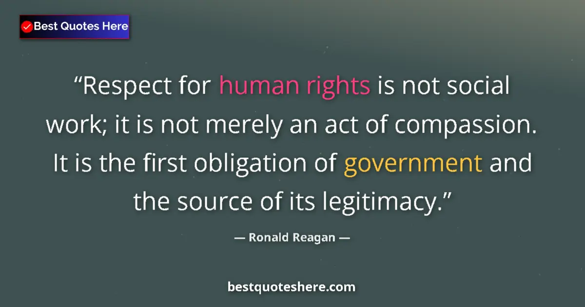 Quote by Ronald Reagan: Respect for human rights is not social work; it is not merely an act of compassion. It is the first ...