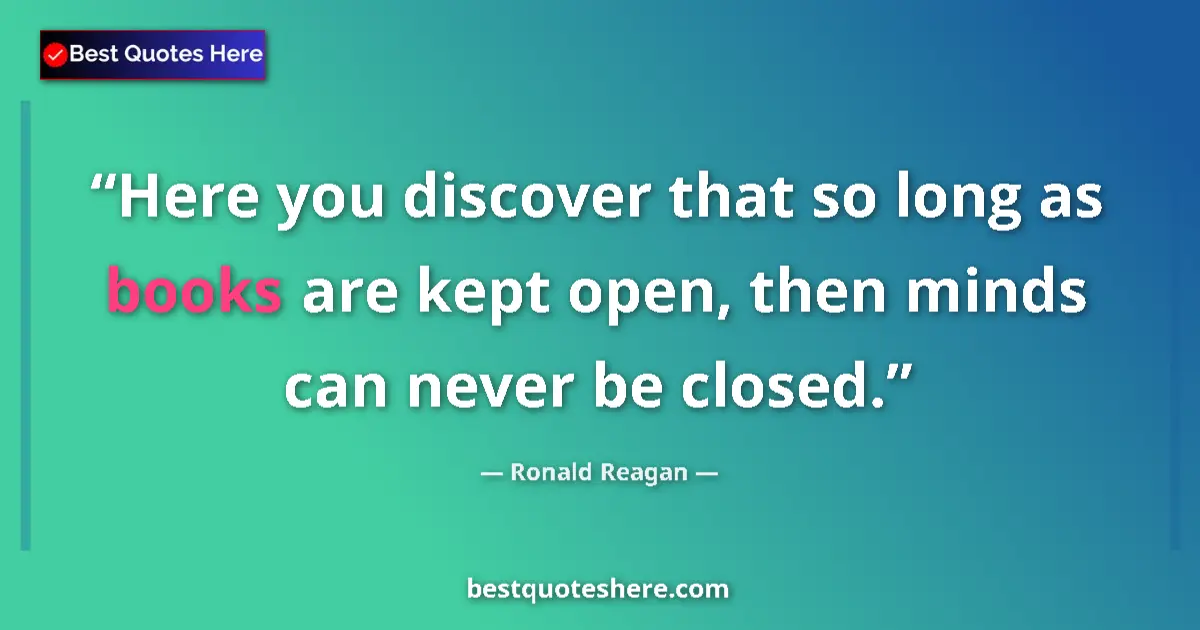 Quote by Ronald Reagan: Here you discover that so long as books are kept o