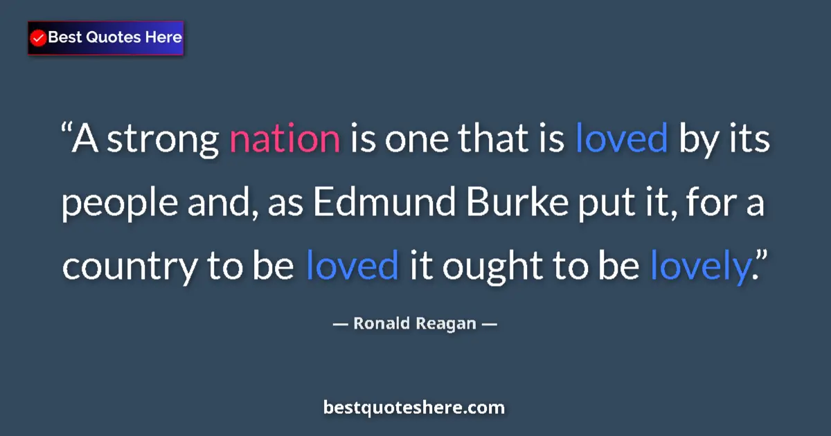 Quote by Ronald Reagan: A strong nation is one that is loved by its people and, as Edmund Burke put it, for a country to be ...