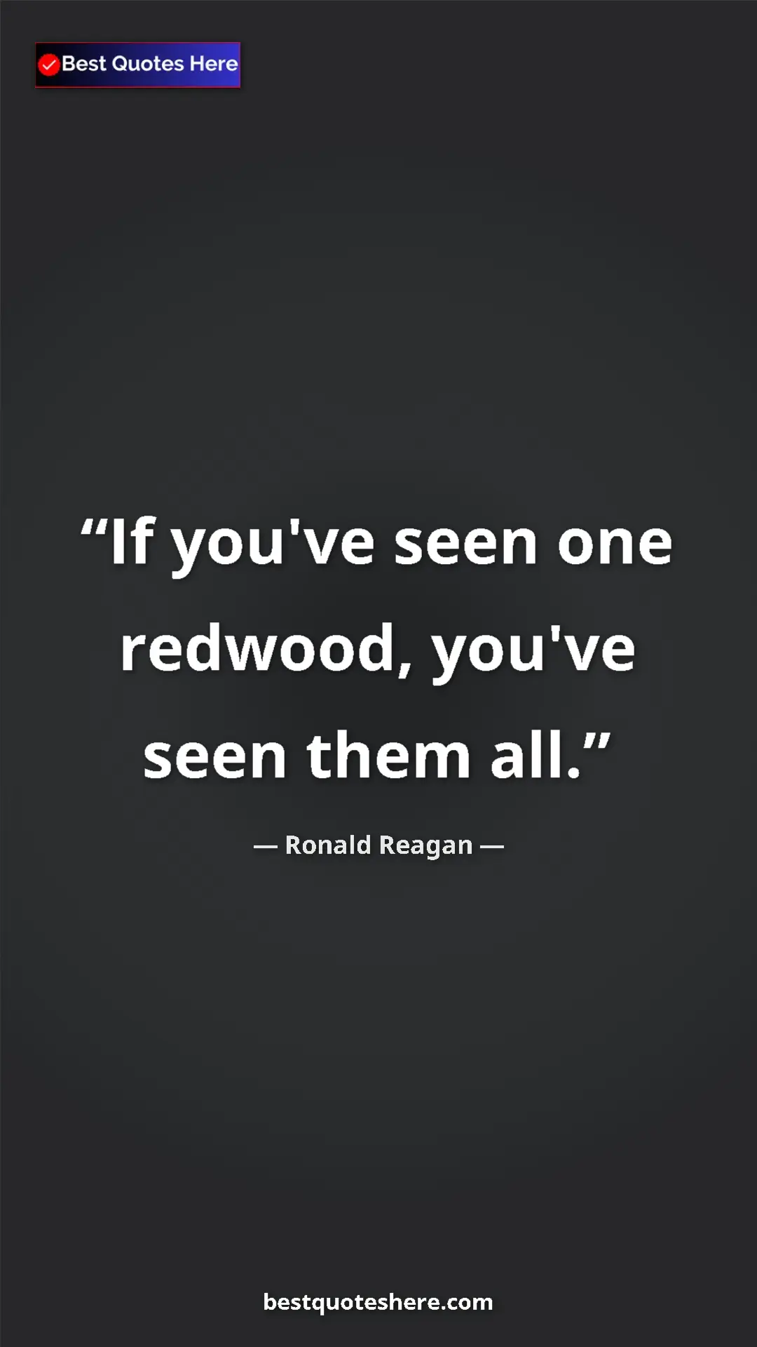 Pinterest quote poster by Ronald Reagan: "If you've seen one redwood, you've seen them all."