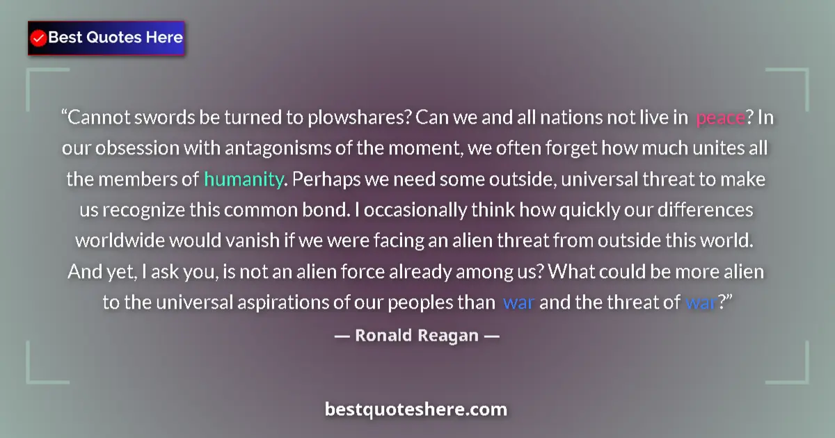 Image for the quote by Ronald Reagan: Cannot swords be turned to plowshares? Can we and all nations not live in peace? In our obsession wi...