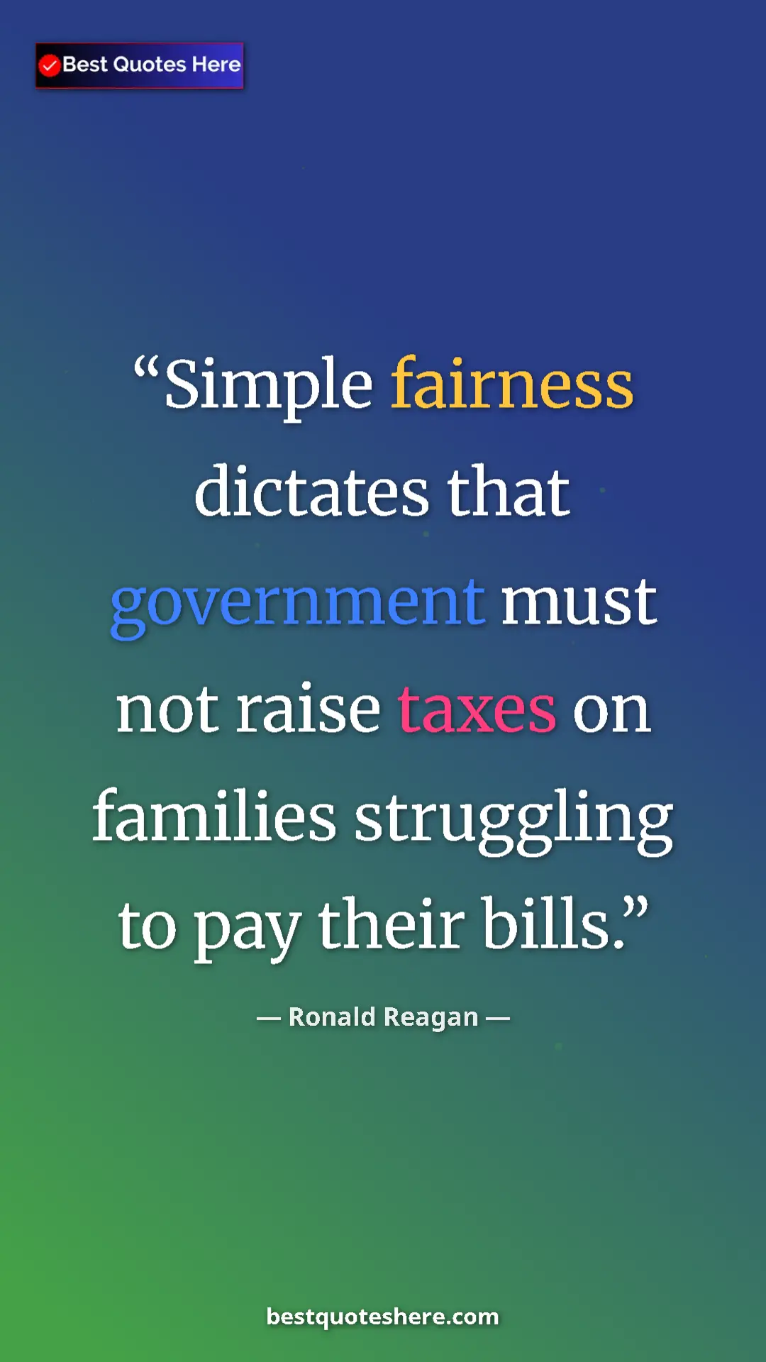 Pinterest quote poster by Ronald Reagan: "Simple fairness dictates that government must not raise..."