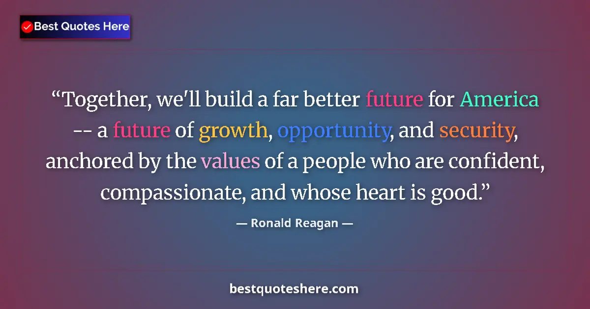 Quote by Ronald Reagan: Together, we'll build a far better future for America -- a future of growth, opportunity, and securi...