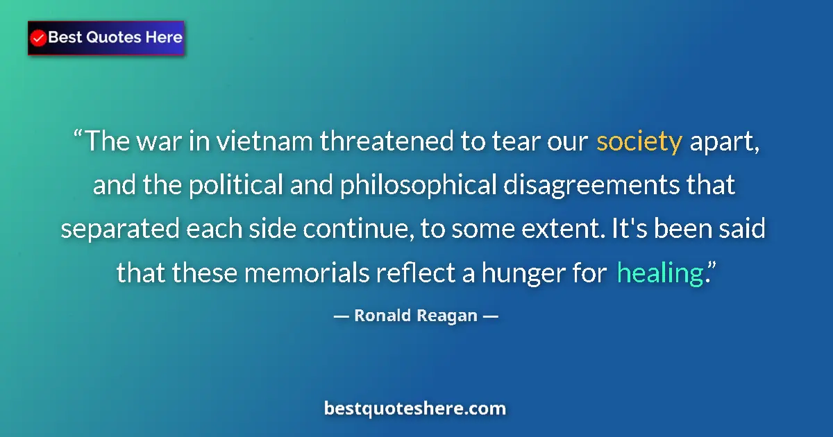 Quote by Ronald Reagan: The war in vietnam threatened to tear our society apart, and the political and philosophical disagre...