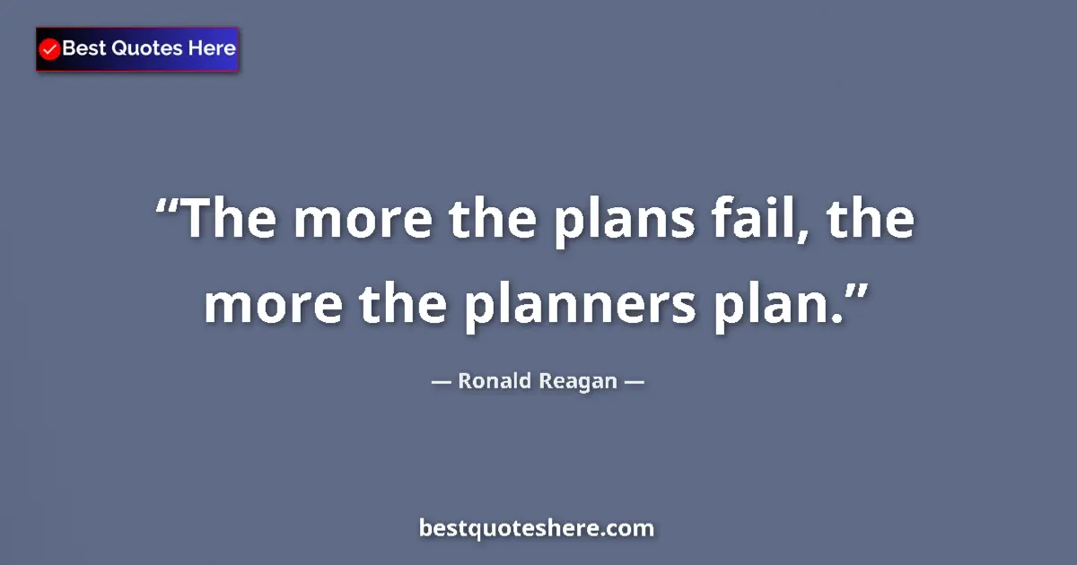 Quote by Ronald Reagan: The more the plans fail, the more the planners pla