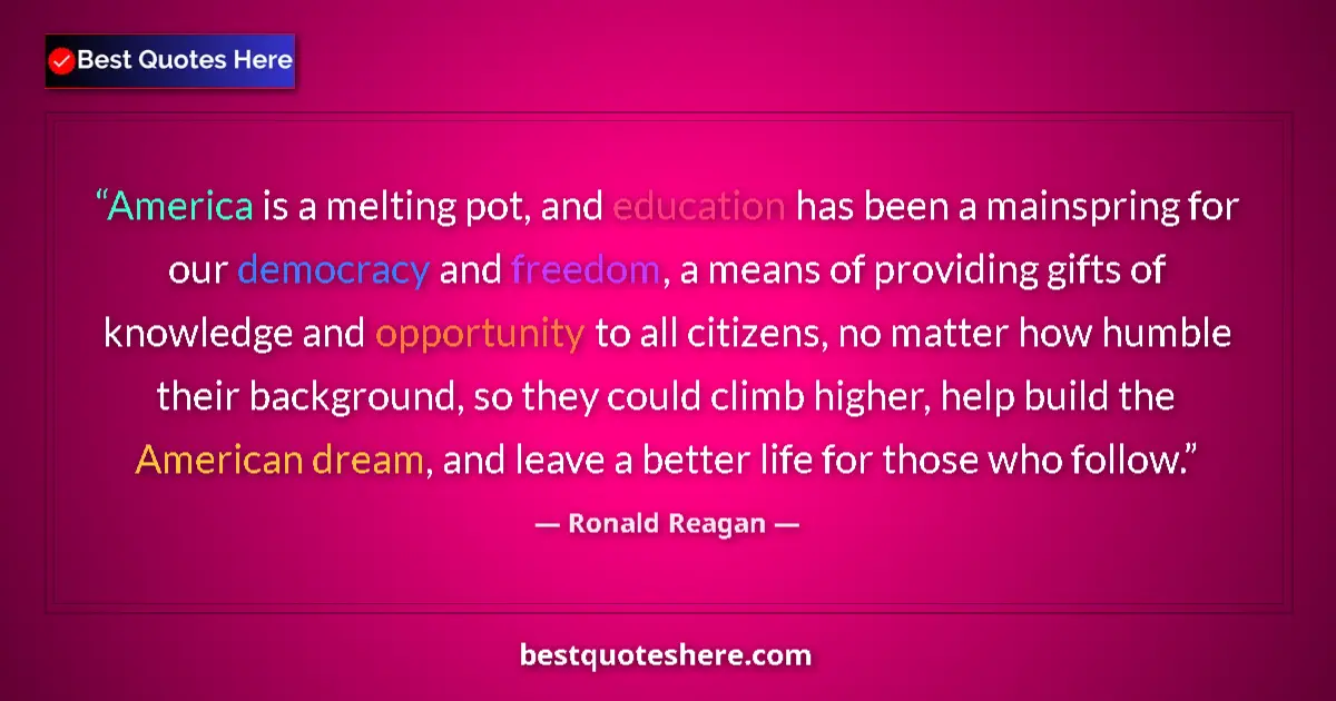 Quote by Ronald Reagan: America is a melting pot, and education has been a mainspring for our democracy and freedom, a means...