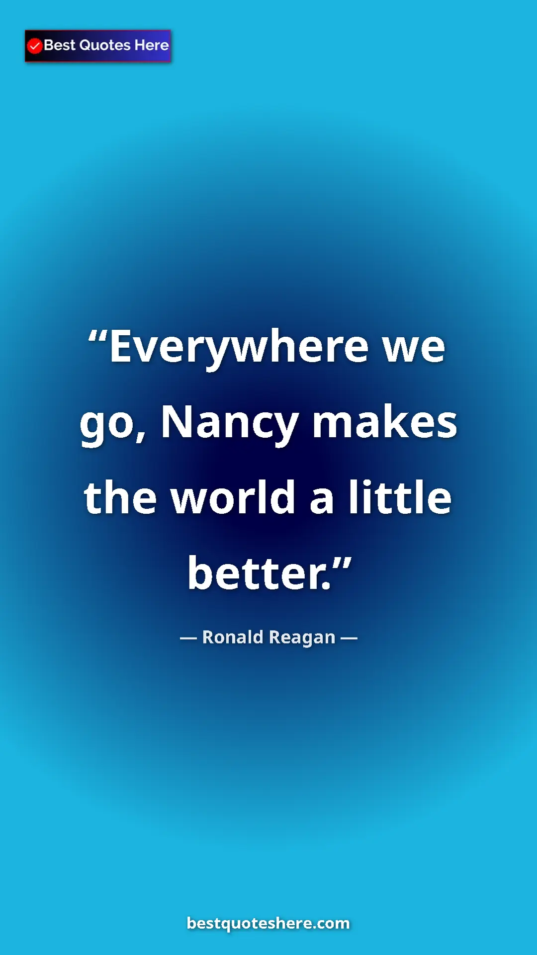 Pinterest quote poster by Ronald Reagan: "Everywhere we go, Nancy makes the world a little better."
