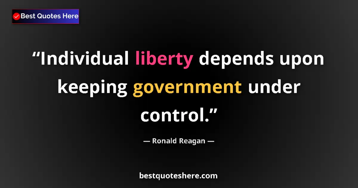 Ronald Reagan quote: "Individual liberty depends upon keeping government under..."