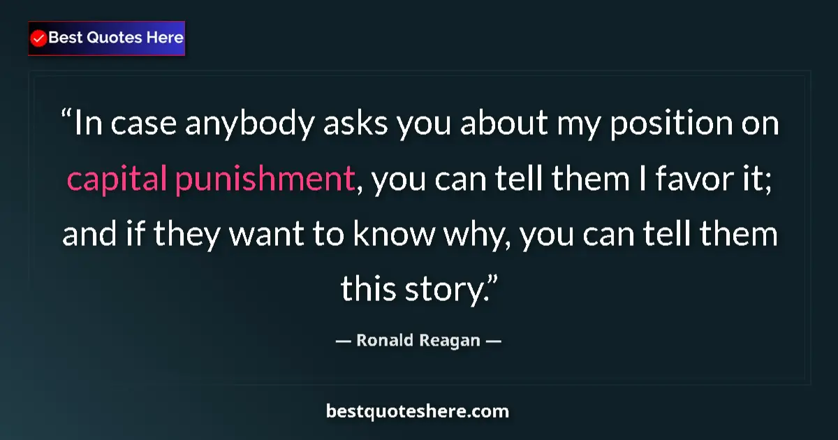 Quote by Ronald Reagan: In case anybody asks you about my position on capital punishment, you can tell them I favor it; and ...