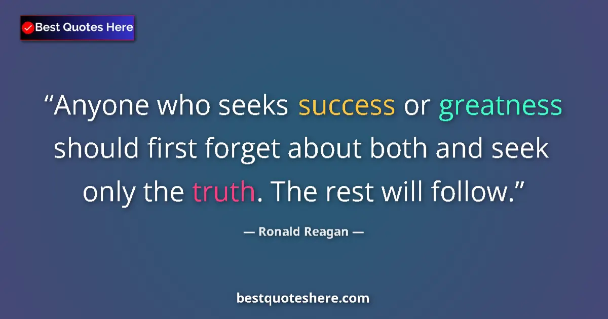 Ronald Reagan quote: "Anyone who seeks success or greatness should first forget..."
