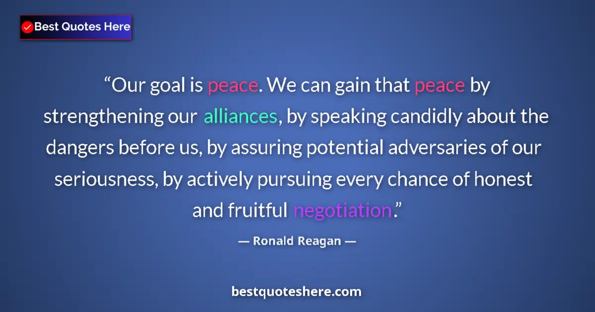 Quote by Ronald Reagan: Our goal is peace. We can gain that peace by strengthening our alliances, by speaking candidly about...