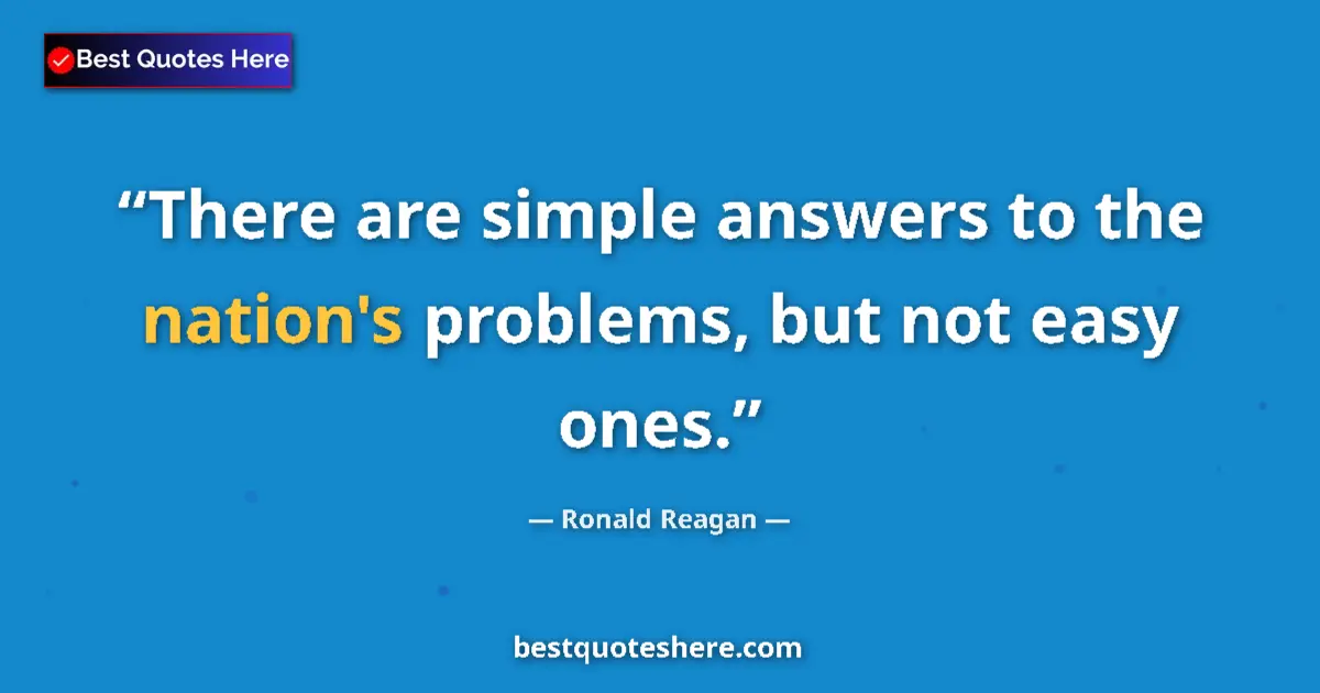 Quote by Ronald Reagan: There are simple answers to the nation's problems,