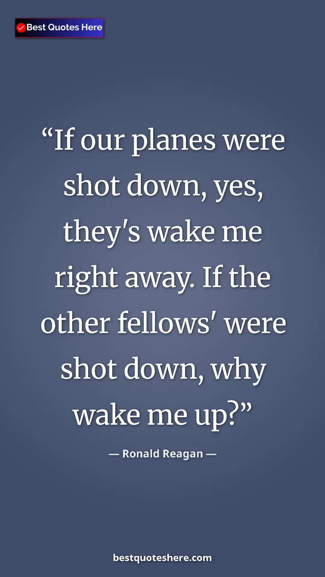 Pinterest quote poster by Ronald Reagan: "If our planes were shot down, yes, they's wake me right..."
