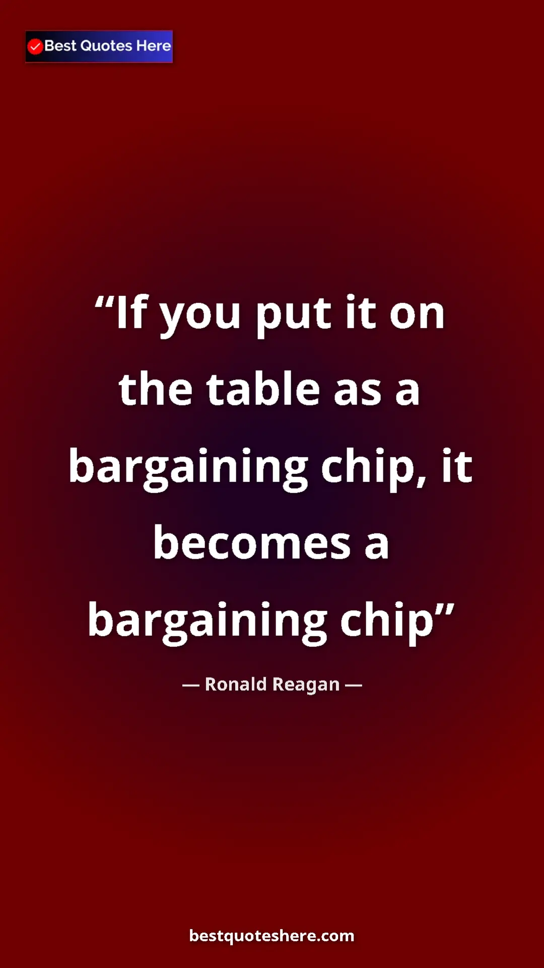 Pinterest quote poster by Ronald Reagan: "If you put it on the table as a bargaining chip, it becomes..."