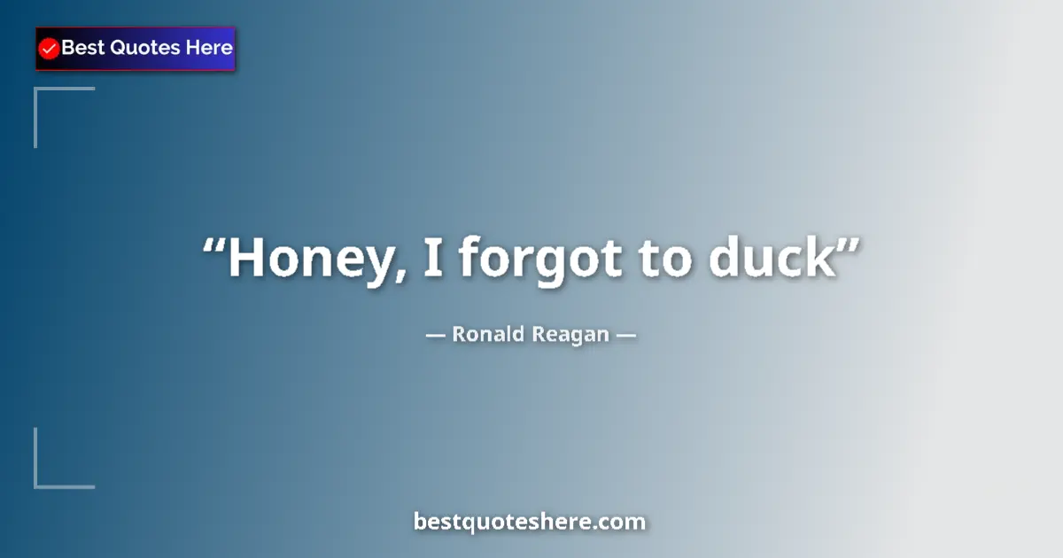 Quote by Ronald Reagan: Honey, I forgot to duck
