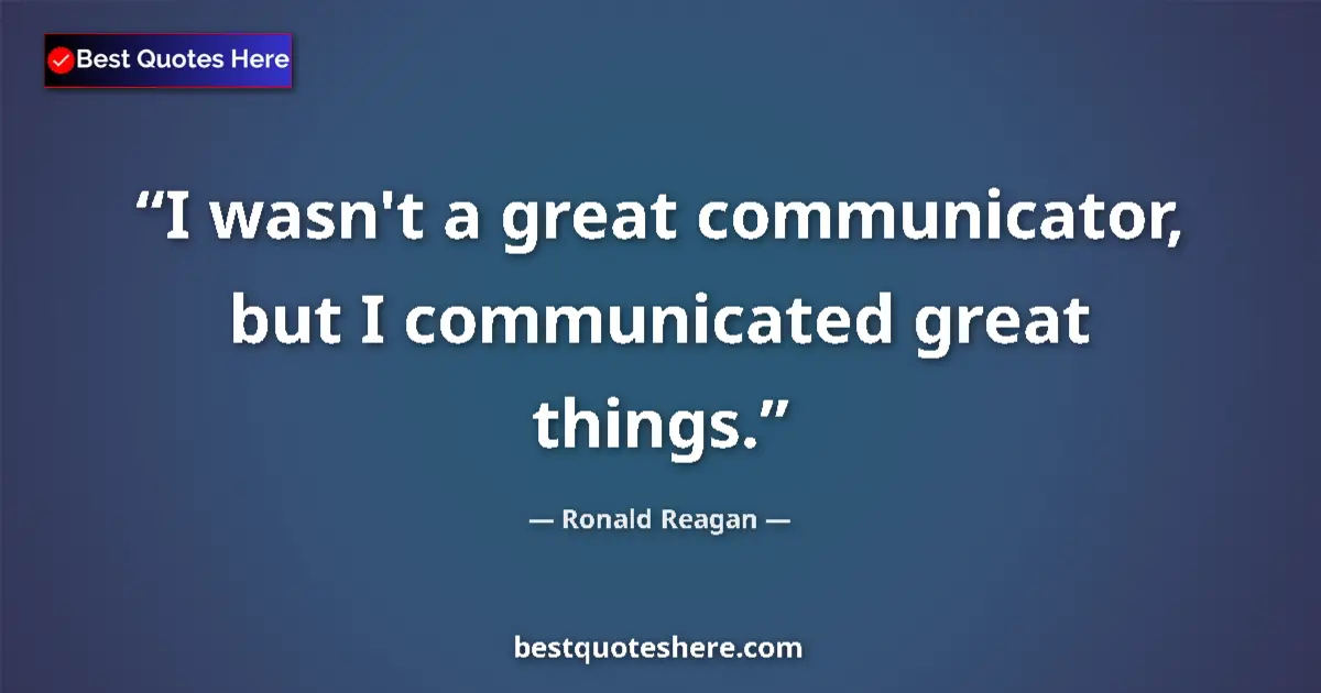 Quote by Ronald Reagan: I wasn't a great communicator, but I communicated